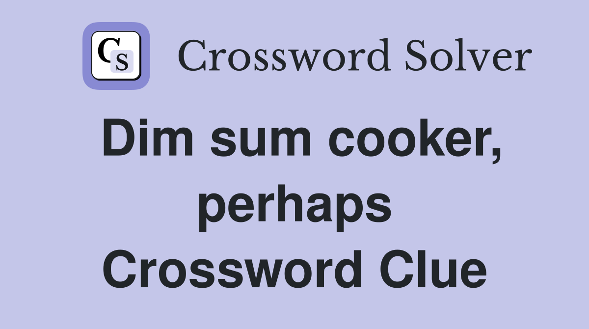 Dim sum cooker, perhaps Crossword Clue Answers Crossword Solver